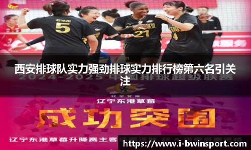 西安排球队实力强劲排球实力排行榜第六名引关注